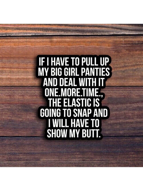 3-Inch "If I Have To Pull Up My Big Girl Panties Sticker- Funny And Relatable Sticker For Laptops, Notebooks, Water Bottles, Personal Spaces, Office Desks, And Humor Corners| Great For Humor Fans, R