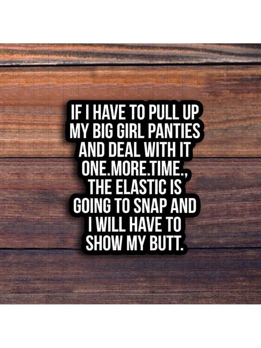 3-Inch "If I Have To Pull Up My Big Girl Panties Sticker- Funny And Relatable Sticker For Laptops, Notebooks, Water Bottles, Personal Spaces, Office Desks, And Humor Corners| Great For Humor Fans, R