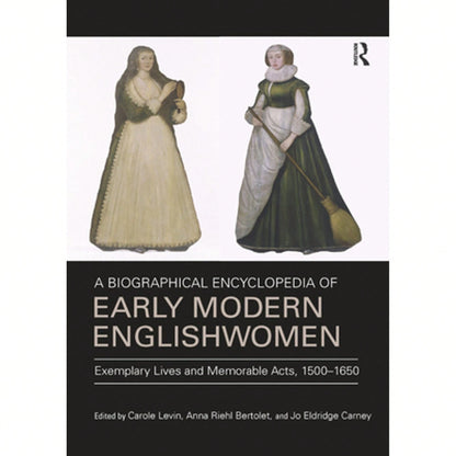 A Biographical Encyclopedia Of Early Modern Englishwomen: Exemplary Lives And Memorable Acts, 1500 (Paperback) By Carole Levin, Anna Riehl Bertolet, J