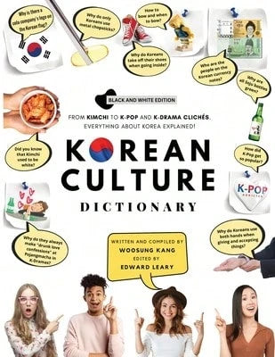 Korean Culture Dictionary: From Kimchi To K-Pop And K-Drama Clichés. Everything About Korea (Paperback) By Woosung Kang, Edward Leary