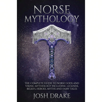 Norse Mythology: The Complete Guide To Norse Gods And Viking Mythology Including Legends, Beliefs, (Paperback) By Josh Drake
