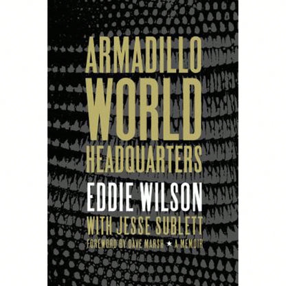 Pre-Owned Armadillo World Headquarters: A Memoir (Hardcover) By Eddie Wilson, Jesse Sublett, Dave Marsh