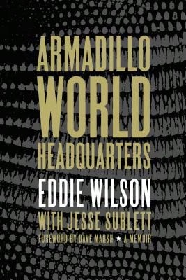 Pre-Owned Armadillo World Headquarters: A Memoir (Hardcover) By Eddie Wilson, Jesse Sublett, Dave Marsh