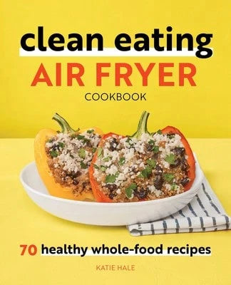 Pre-Owned Clean Eating Air Fryer Cookbook: 70 Healthy Whole-Food Recipes (Paperback) By Katie Hale