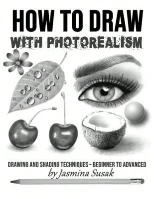 Pre-Owned How To Draw With Photorealism: Drawing And Shading Techniques- Beginner To Advanced (Paperback) By Jasmina Susak