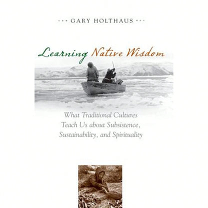 Pre-Owned Learning Native Wisdom: What Traditional Cultures Teach Us About Subsistence, (Paperback) By Gary Holthaus