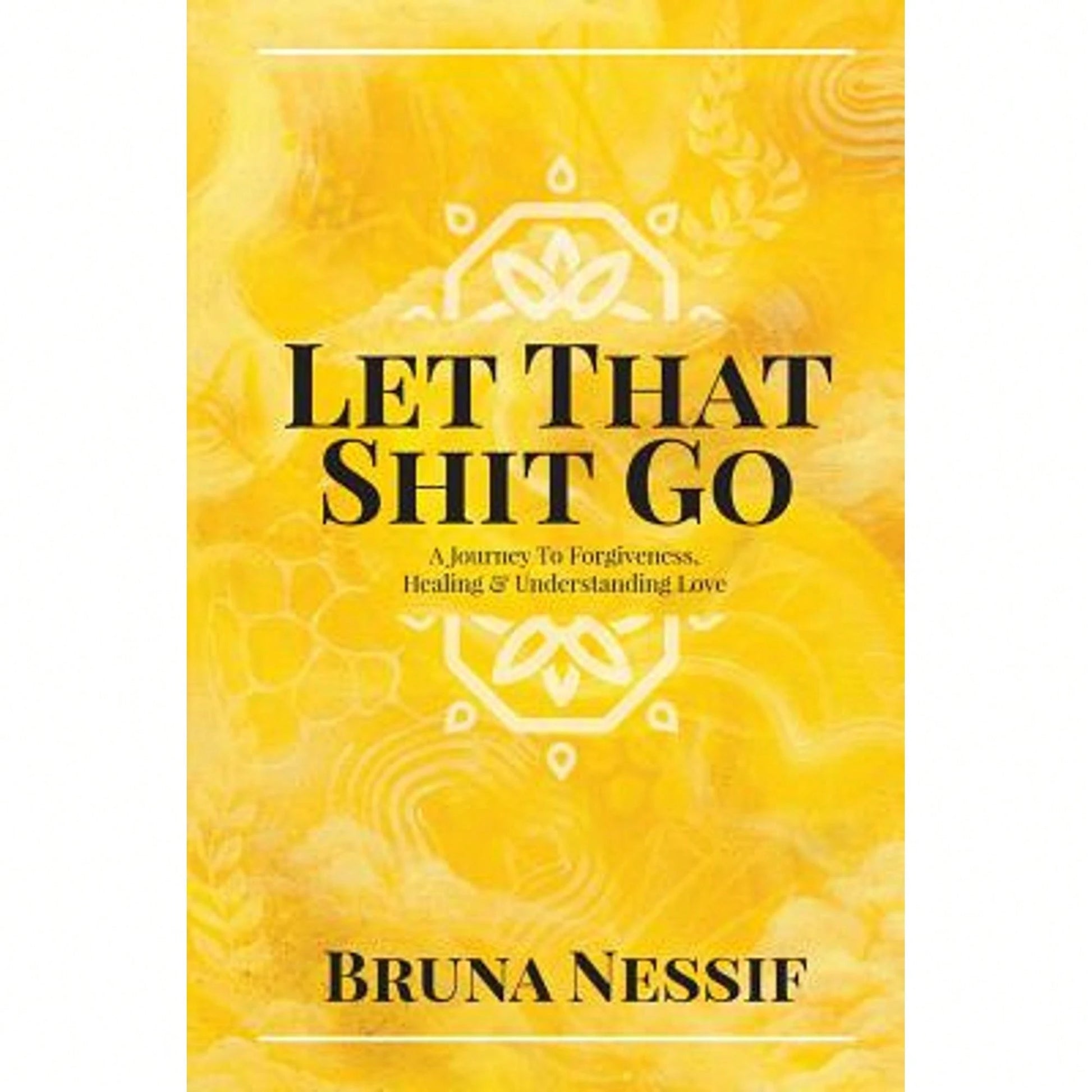 Pre-Owned Let That Shit Go: A Journey To Forgiveness, Healing & Understanding Love (Paperback) By Bruna Nessif
