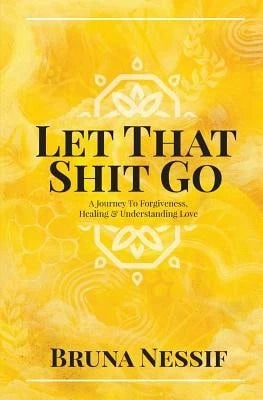 Pre-Owned Let That Shit Go: A Journey To Forgiveness, Healing & Understanding Love (Paperback) By Bruna Nessif