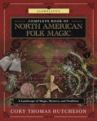 Pre-Owned Llewellyn's Complete Book Of North American Folk Magic: A Landscape Of Magic, Mystery, And (Paperback) By Cory Thomas Hutcheson