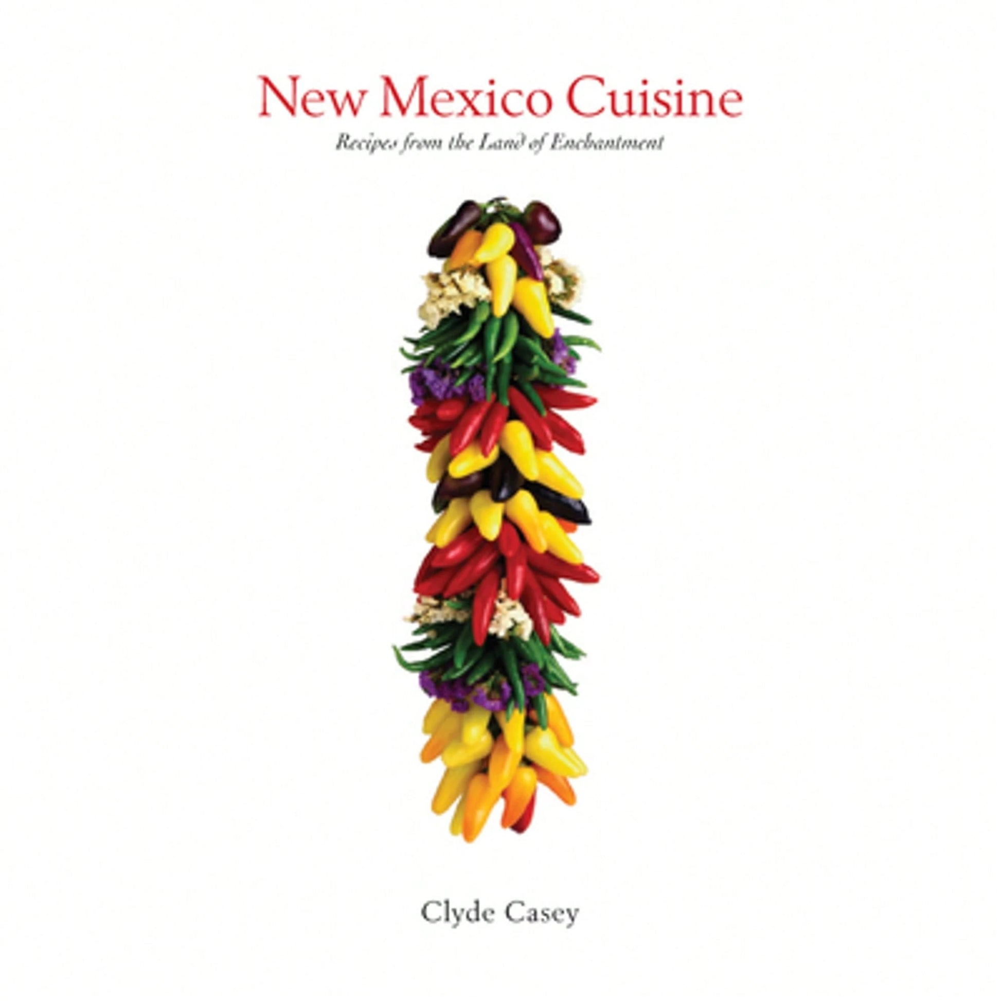 Pre-Owned New Mexico Cuisine: Recipes From The Land Of Enchantment (Paperback) By Clyde Casey