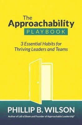 Pre-Owned The Approachability Playbook: 3 Essential Habits For Thriving Leaders And Teams (Paperback) By Phillip B Wilson