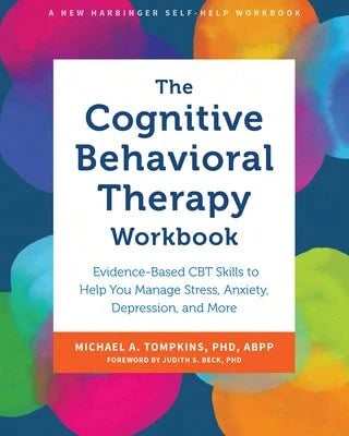 Pre-Owned The Cognitive Behavioral Therapy Workbook: Evidence-Based CBT Skills To Help You Manage (Paperback) By Michael A Tompkins, Judith S Beck