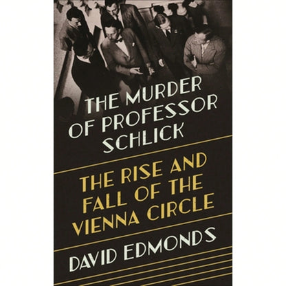 Pre-Owned The Murder Of Professor Schlick: The Rise And Fall Of The Vienna Circle (Hardcover) By David Edmonds