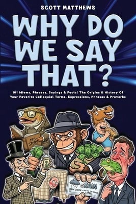 Pre-Owned Why Do We Say That? 101 Idioms, Phrases, Sayings & Facts! The Origins & History Of Your (Paperback) By Scott Matthews