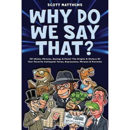 Pre-Owned Why Do We Say That? 101 Idioms, Phrases, Sayings & Facts! The Origins & History Of Your (Paperback) By Scott Matthews