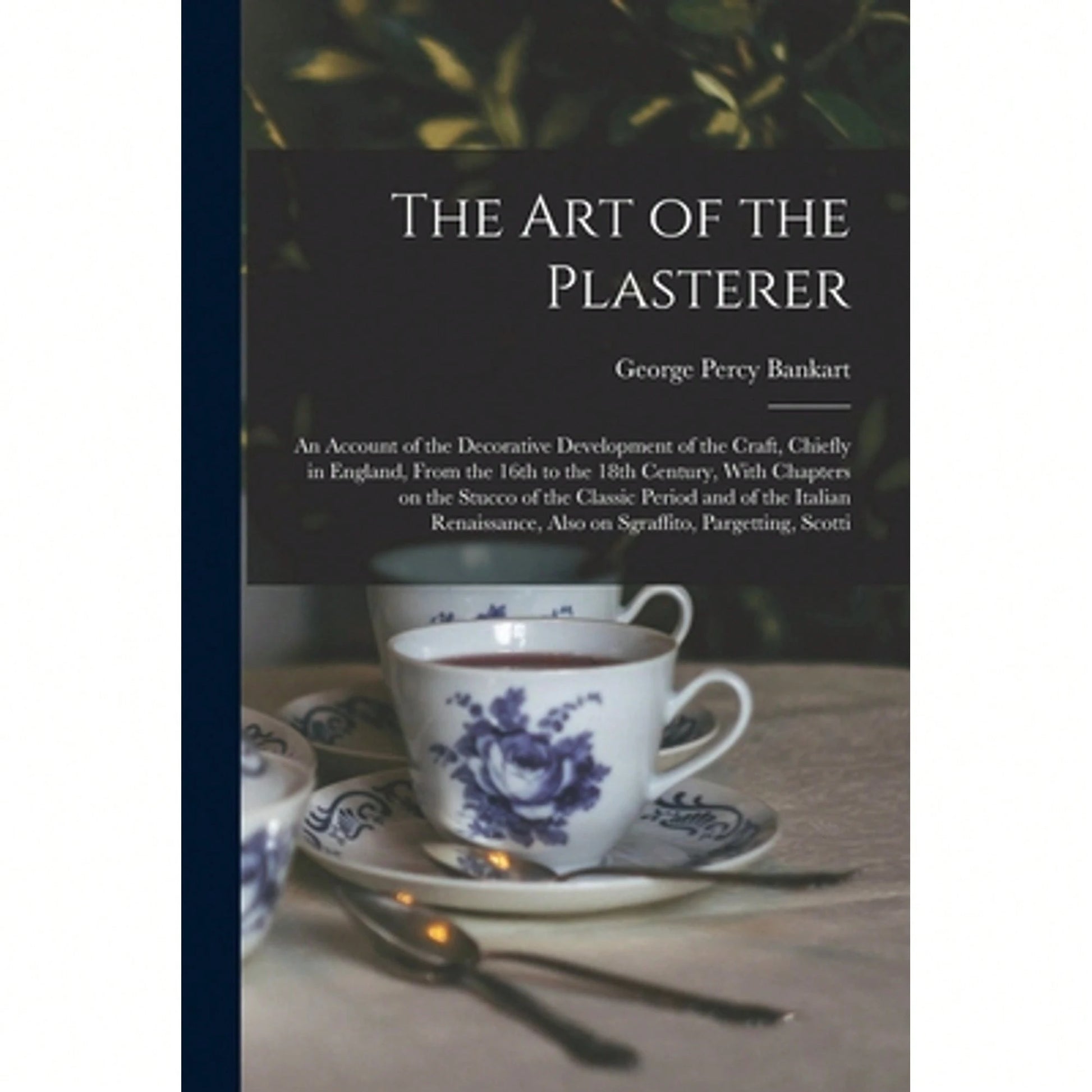 The Art Of The Plasterer; An Account Of The Decorative Development Of The Craft, Chiefly In England, (Paperback) By George Percy Bankart